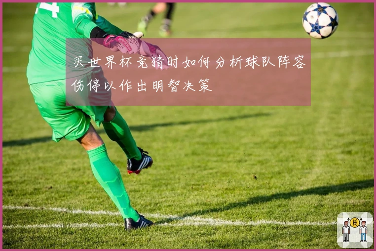 买世界杯竞猜时如何分析球队阵容伤停以作出明智决策